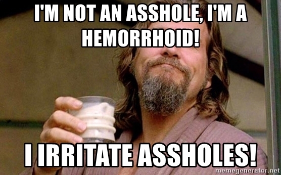 im-not-an-asshole-im-a-hemorrhoid-i-irritate-assholes.jpg